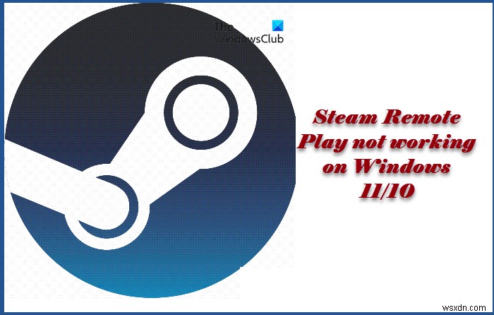 Windows 11/10에서 Steam Remote Play가 작동하지 않음 