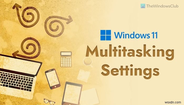 Windows 11에서 사용할 수 있는 최상의 멀티태스킹 설정