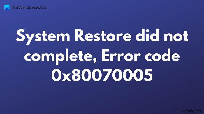 시스템 복원 수정이 완료되지 않았습니다. 오류 코드 0x80070005 