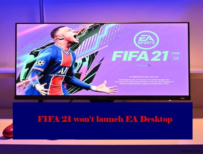 FIFA 21은 PC에서 EA Desktop을 출시하지 않습니다. 