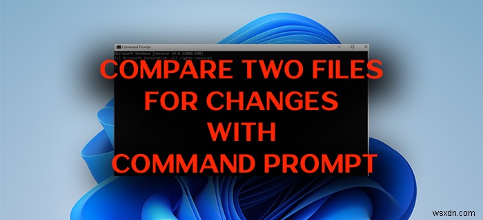 Windows 11/10에서 명령 프롬프트를 사용하여 변경 사항에 대해 두 파일을 비교하는 방법 