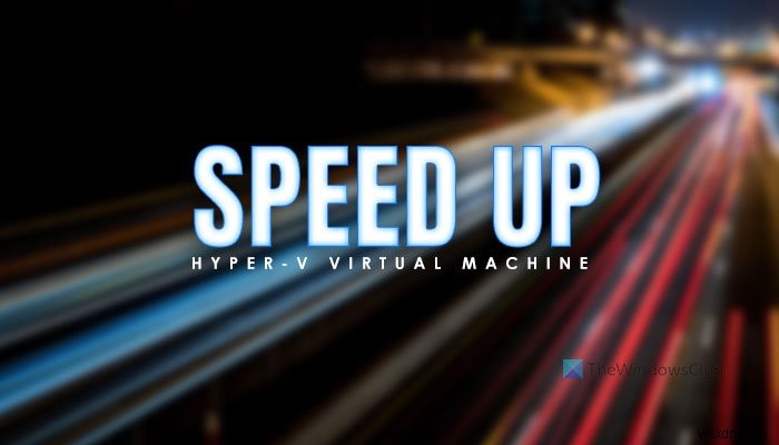 Hyper-V 가상 머신 시작 속도가 매우 느립니까? Hyper-V 가상 머신 속도 향상! 