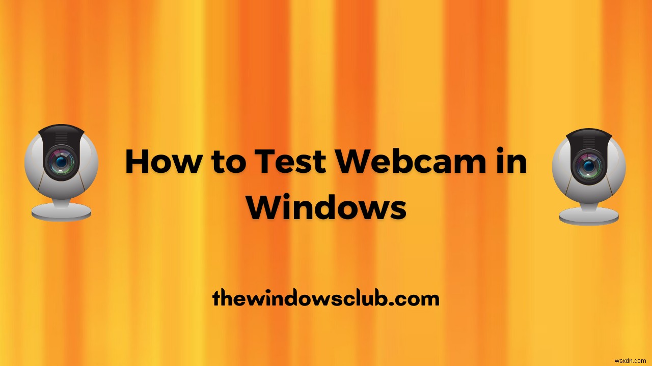 Windows 11/10에서 웹캠을 테스트하는 방법은 무엇입니까? 작동 되나요? 