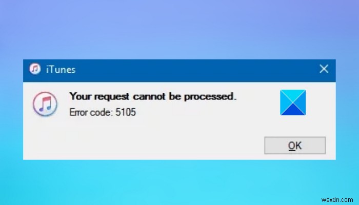 iTunes 오류 코드 5105 수정, Windows 11/10에서 요청을 처리할 수 없음 