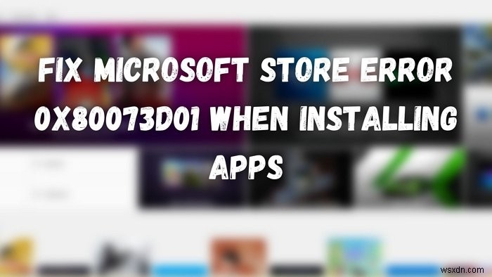 앱을 설치할 때 Microsoft Store 오류 0x80073d01 수정 