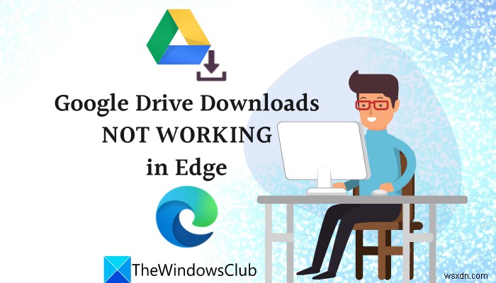 Microsoft Edge에서 Google 드라이브 다운로드가 작동하지 않음 