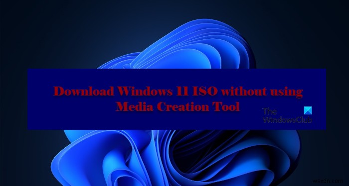 미디어 생성 도구를 사용하지 않고 Windows 11/10 ISO를 다운로드하는 방법 