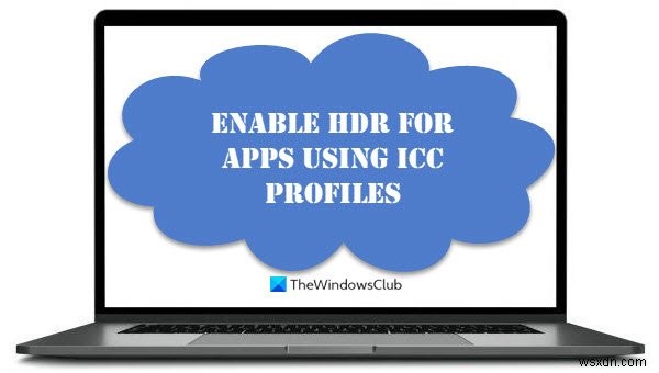 Windows 11/10에서 ICC 프로필을 사용하여 앱용 HDR을 활성화하는 방법 