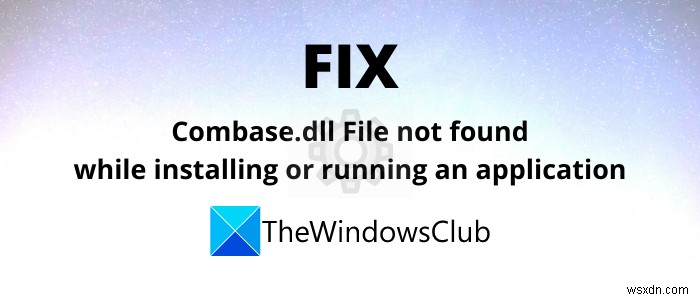 Windows 11/10에서 combase.dll이 없거나 찾을 수 없음 오류 수정 