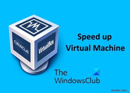 VirtualBox 가상 머신의 속도를 높이고 더 빠르게 실행하는 방법 