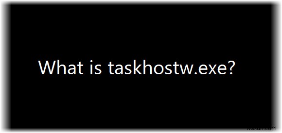 taskhostw.exe는 무엇입니까? 바이러스인가요? 