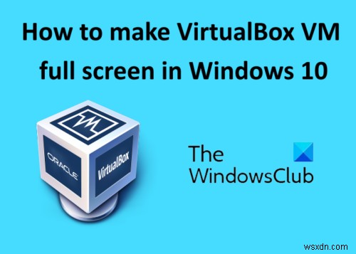 Windows 11/10에서 VirtualBox VM을 전체 화면으로 만드는 방법 