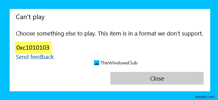 재생할 다른 것을 선택하십시오. Windows 10에서 비디오를 재생하는 동안 오류 코드 0xc1010103 