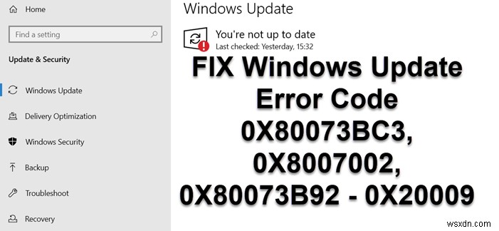 Windows 업데이트 오류 코드 0X80073BC3, 0X8007002, 0X80073B92 – 0X20009 수정 