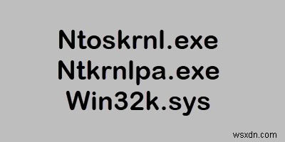 Ntoskrnl.exe, Ntkrnlpa.exe, Win32k.sys 파일 설명 