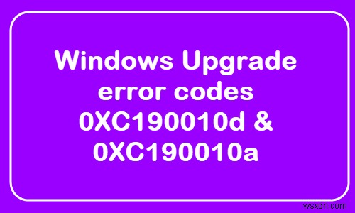 Windows 업그레이드 오류 코드 0XC190010d 및 0XC190010a 수정 