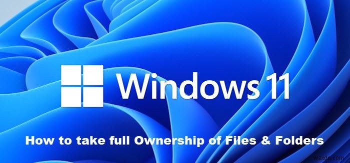 Windows 11/10에서 파일 및 폴더의 전체 소유권을 가져오는 방법 