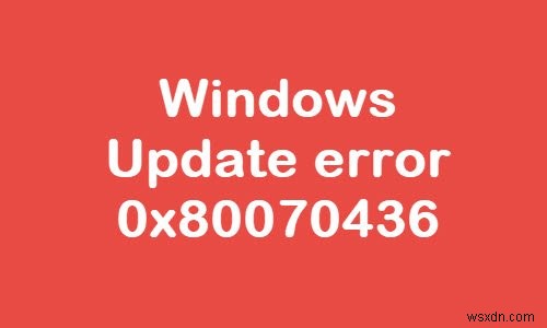 Windows 10에서 Windows 업데이트 오류 0x80070436 수정 
