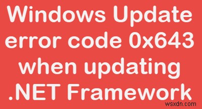 .NET Framework를 업데이트할 때 Windows 업데이트 오류 코드 643을 수정하는 방법 