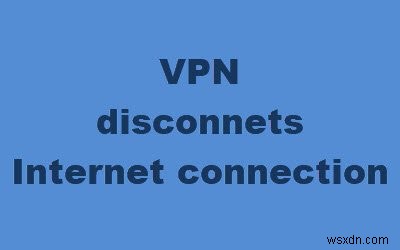 VPN이 연결될 때 인터넷 연결이 끊기는 문제 수정 
