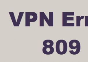 Windows 10에서 VPN 오류 809 문제를 해결하는 방법 