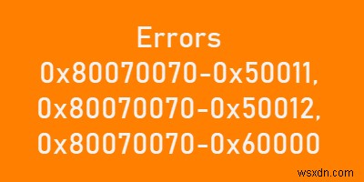 Windows 10에서 오류 0x80070070–0x50011, 0x80070070–0x50012, 0x80070070–0x60000 수정 