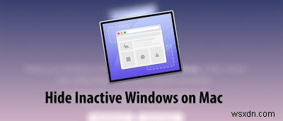 Mac에서 비활성 Windows를 숨기는 방법 