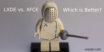 LXDE 대 XFCE:더 나은 경량 데스크탑 환경은 무엇입니까? 
