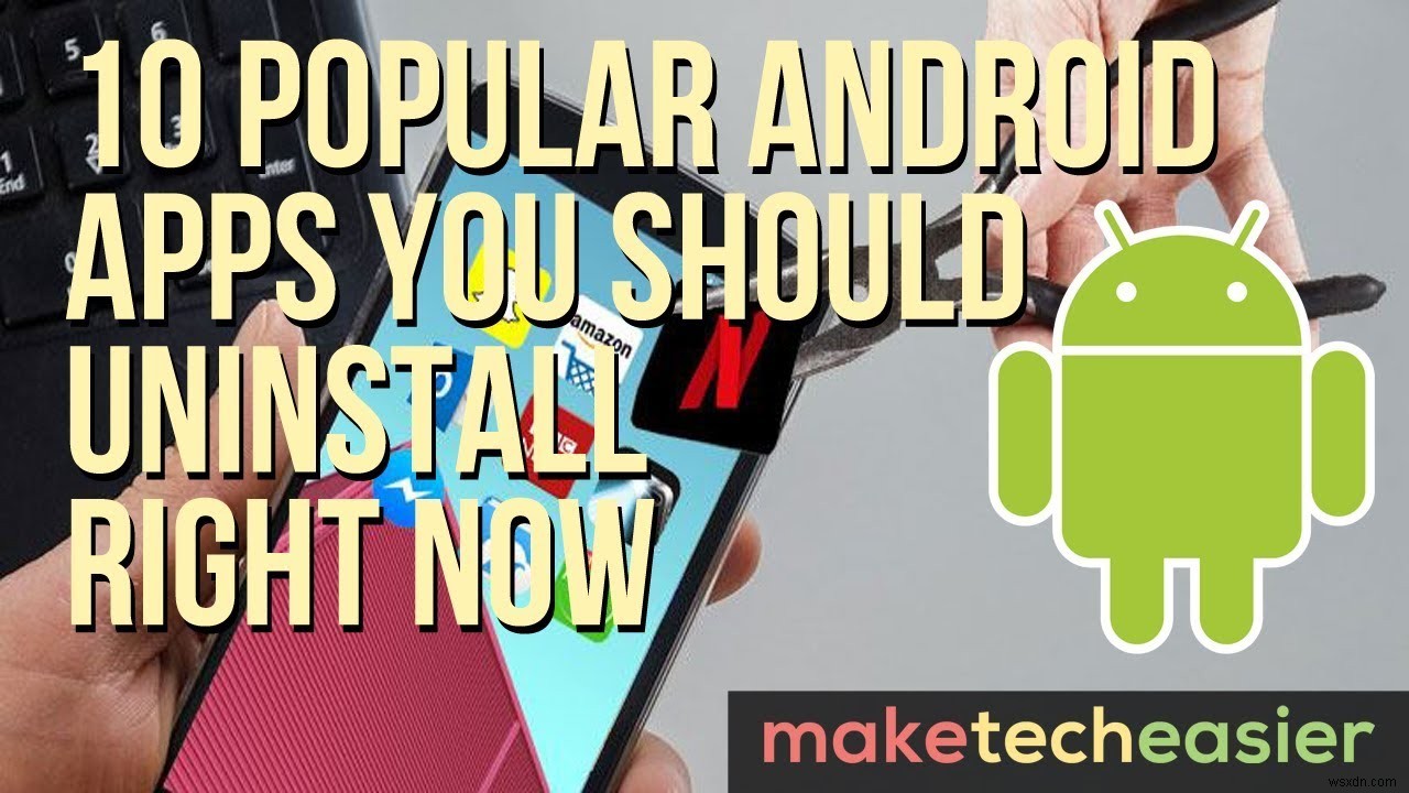 지금 제거해야 하는 10가지 인기 있는 Android 앱 