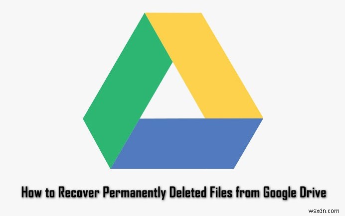 Google 드라이브에서 영구적으로 삭제된 파일을 복구하는 방법은 무엇입니까? 