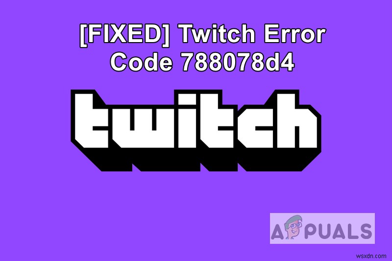 스트리밍 시 Twitch의 오류 코드 788078D4 문제 해결 