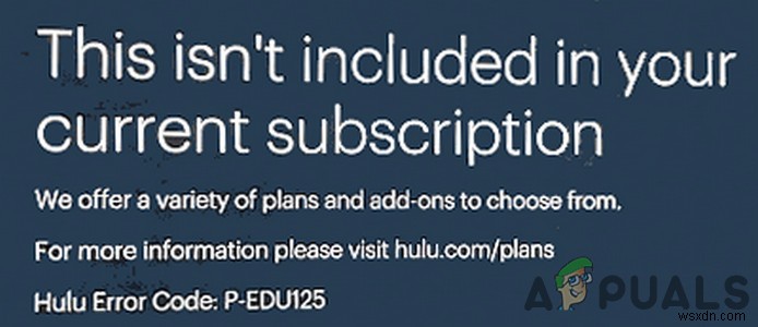 Hulu 오류 코드 P-EDU125 | 이것은 현재 구독에 포함되어 있지 않습니다(수정) 