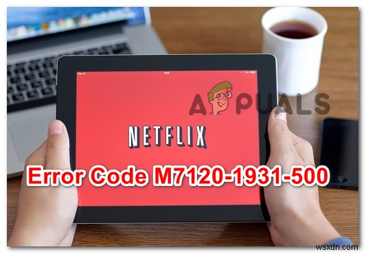 Netflix 오류 M7120-1931-500 오류 수정 방법