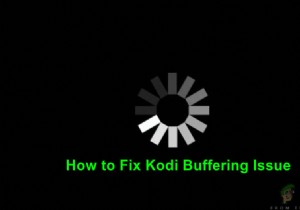 Kodi 버퍼링 문제를 해결하는 방법 