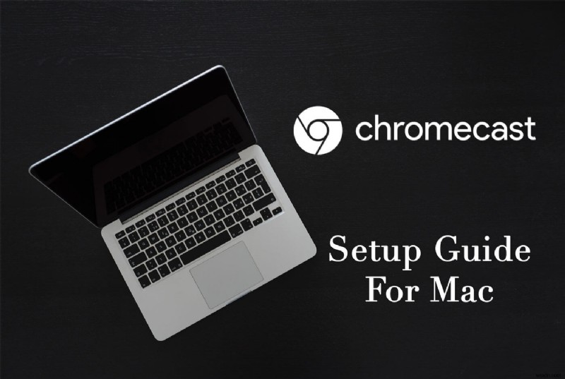 Mac에서 Chromecast를 설정하고 사용하는 방법에 대한 쉬운 가이드