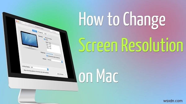 Mac에서 해상도를 변경하는 쉬운 방법 3가지