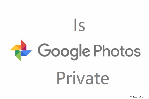 Google 포토는 비공개입니까? 개인 정보 보호를 위한 팁