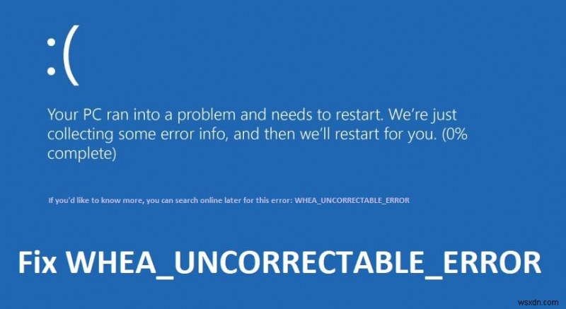 Windows 10에서 WHEA_UNCORRECTABLE_ERROR 수정 