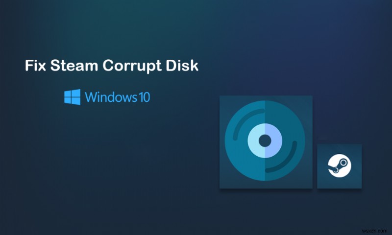 Windows 10에서 Steam 손상된 디스크 오류 수정 
