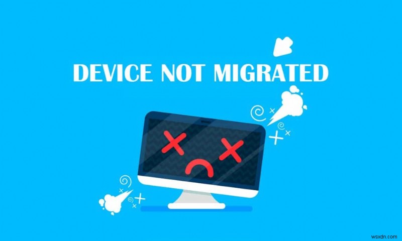 Windows 10에서 장치가 마이그레이션되지 않음 오류 수정