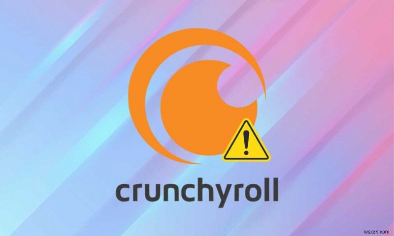 Crunchyroll이 작동하지 않는 문제를 해결하는 방법