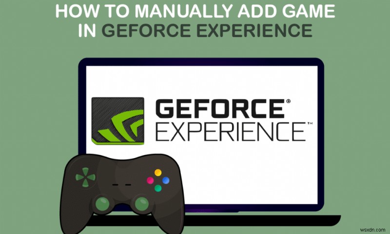 GeForce Experience에 게임을 수동으로 추가하는 방법 
