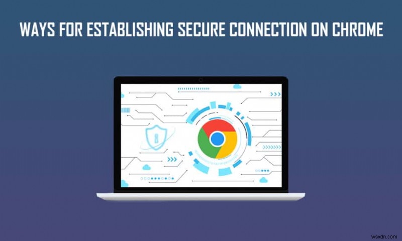 Chrome에서 보안 연결을 설정하는 12가지 방법 