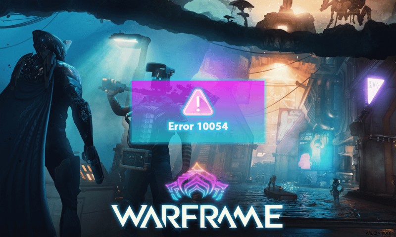 Windows 10에서 Warframe 오류 10054 수정 