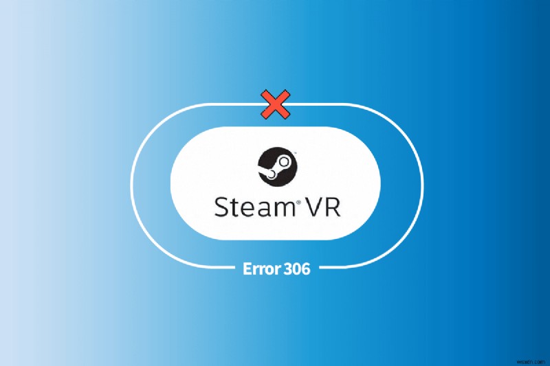 Windows 10에서 Steam VR 오류 306 수정 