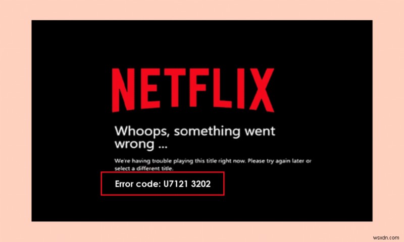 Netflix에서 오류 코드 u7121 3202 수정 