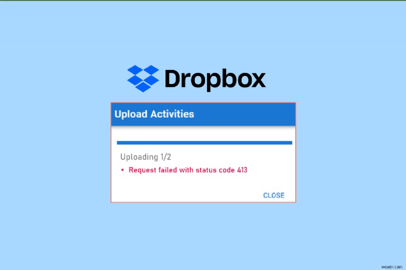 Windows 10에서 Dropbox com 오류 413을 해결하는 방법