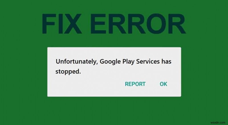불행하게도 Google Play 서비스가 작동하지 않는 오류 수정