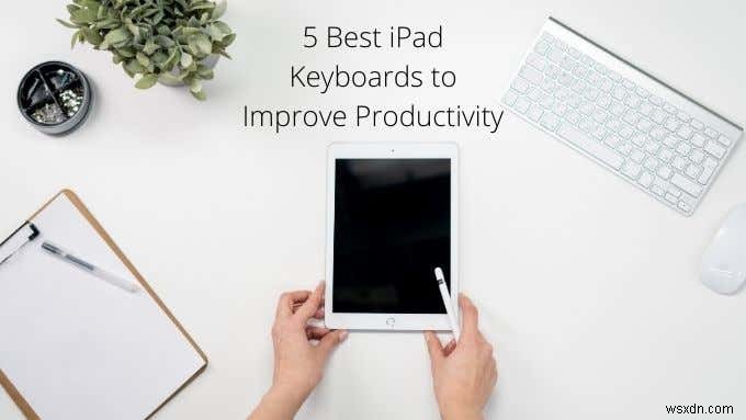 생산성 향상을 위한 최고의 iPad 키보드 5개