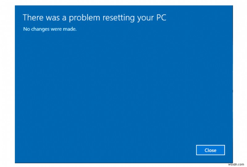 [해결됨]:“Windows 10 PC를 초기화하는 중에 문제가 발생했습니다. 변경 사항이 없습니다”